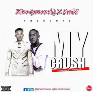 Zino (OMOWOLI) - “My Crush” (ft. Seriki) (Prod. By Holargold)